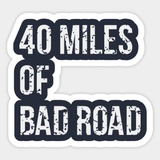 40 Miles Of Bad Road Sticker